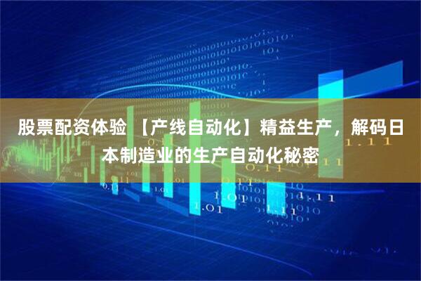 股票配資體驗(yàn) 【產(chǎn)線自動(dòng)化】精益生產(chǎn)，解碼日本制造業(yè)的生產(chǎn)自動(dòng)化秘密